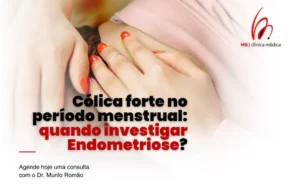 Cólica forte no período menstrual: quando investigar Endometriose?
